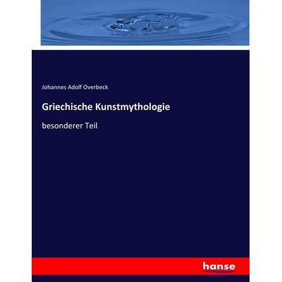 Griechische Kunstmythologie, Taschenbuch von Johannes Adolf Overbeck, Hansebooks, 978-3-7436-3438-1