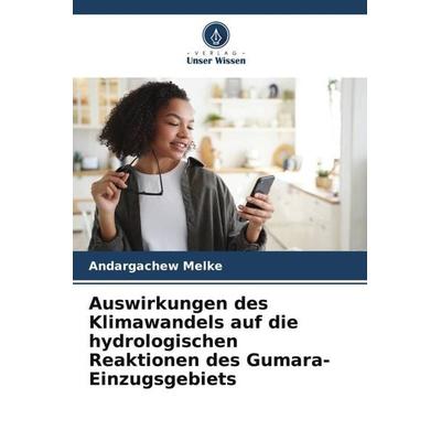 Auswirkungen des Klimawandels auf die hydrologischen Reaktionen des Gumara-Einzugsgebiets, Taschenbuch von Andargachew Melke, Verlag Unser Wissen,