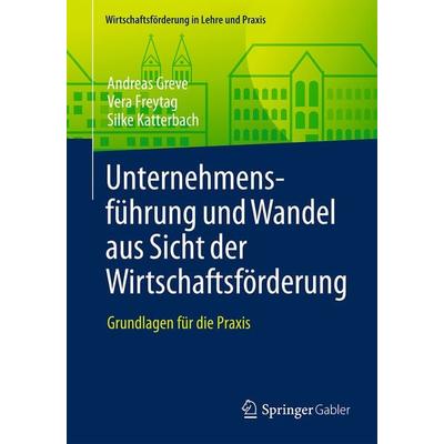 Unternehmensführung und Wandel aus Sicht der Wirtschaftsförderung, Taschenbuch von Andreas Greve,Vera Freytag,Silke Katterbach, Springer Fachmedien