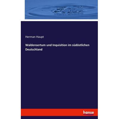 Waldensertum und Inquisition im südöstlichen Deutschland, Taschenbuch von Herman Haupt, Hansebooks, 978-3-7428-1543-9