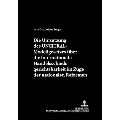 Die Umsetzung des UNCITRAL-Modellgesetzes über die internationale Handelsschiedsgerichtsbarkeit im Zuge der nationalen Reformen, Gebundene Ausgabe von