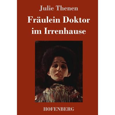 Fräulein Doktor im Irrenhause, Gebundene Ausgabe von Julie Thenen, Hofenberg, 978-3-7437-3857-7