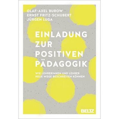 Einladung zur Positiven Pädagogik, Gebundene Ausgabe von Olaf-Axel Burow,Ernst Fritz-Schubert,Jürgen Luga, Beltz Verlagsgruppe GmbH & Co. KG,