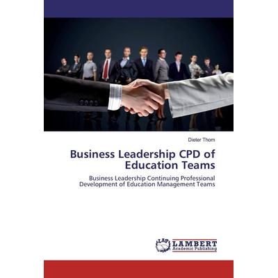 Thom, D: Business Leadership CPD of Education Teams, Taschenbuch von Dieter Thom, LAP LAMBERT Academic Publishing, 978-3-659-54450-7