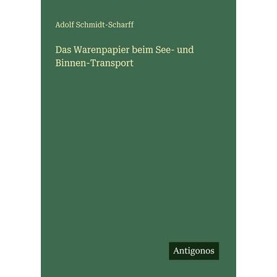 Das Warenpapier beim See- und Binnen-Transport, Taschenbuch von Adolf Schmidt-Scharff, Antigonos Verlag, 978-3-566-02240-2