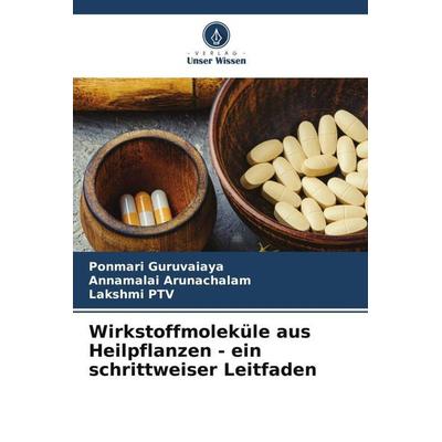 Wirkstoffmoleküle aus Heilpflanzen - ein schrittweiser Leitfaden, Taschenbuch von Ponmari Guruvaiaya,Annamalai Arunachalam,Lakshmi PTV, Verlag Unser