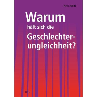 Warum hält sich die Geschlechterungleichheit?, Taschenbuch von Kris Adlitz, BoD – Books on Demand, 978-3-8370-2041-0