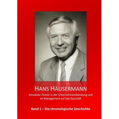 Hans Häusermann - Schweizer Pionier in der Unternehmensberatung und im Management auf Zeit-Geschäft, Gebundene Ausgabe von Hans Häusermann, BoD –