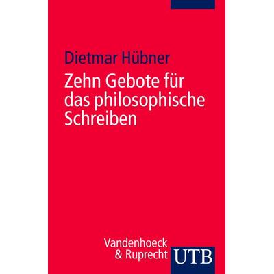 Zehn Gebote für das philosophische Schreiben, Taschenbuch von Dietmar Hübner, Utb GmbH, 978-3-8252-3642-7