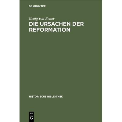Die Ursachen der Reformation, Gebundene Ausgabe von Georg Below, De Gruyter Oldenbourg, 978-3-486-74446-0