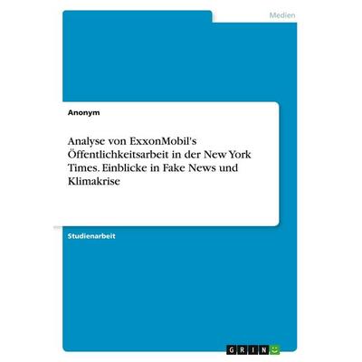 Analyse von ExxonMobil's Öffentlichkeitsarbeit in der New York Times. Einblicke in Fake News und Klimakrise, Taschenbuch von Anonymous, BoD - Books on