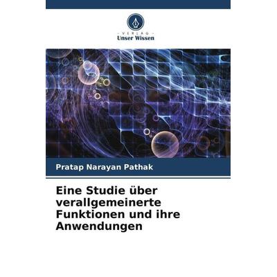 Eine Studie über verallgemeinerte Funktionen und ihre Anwendungen, Taschenbuch von Pratap Narayan Pathak, Verlag Unser Wissen, 978-620-4-85924-8
