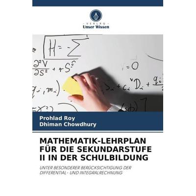 MATHEMATIK-LEHRPLAN FÜR DIE SEKUNDARSTUFE II IN DER SCHULBILDUNG, Taschenbuch von Prohlad Roy,Dhiman Chowdhury, Verlag Unser Wissen, 978-620-5-13241-8