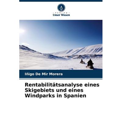 Rentabilitätsanalyse eines Skigebiets und eines Windparks in Spanien, Taschenbuch von Iñigo De Mir Morera, Verlag Unser Wissen, 978-620-8-23477-5