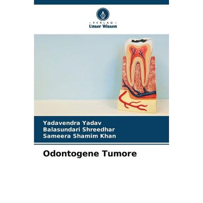 Odontogene Tumore, Taschenbuch von Yadavendra Yadav,Balasundari Shreedhar,Sameera Shamim Khan, Verlag Unser Wissen, 978-620-5-75325-5