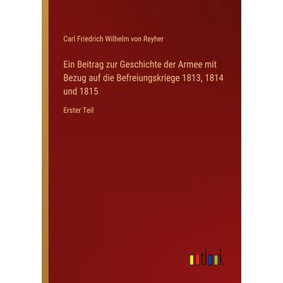 Ein Beitrag zur Geschichte der Armee mit Bezug auf die Befreiungskriege 1813, 1814 und 1815, Taschenbuch von Carl Friedrich Wilhelm Reyher, Outlook,