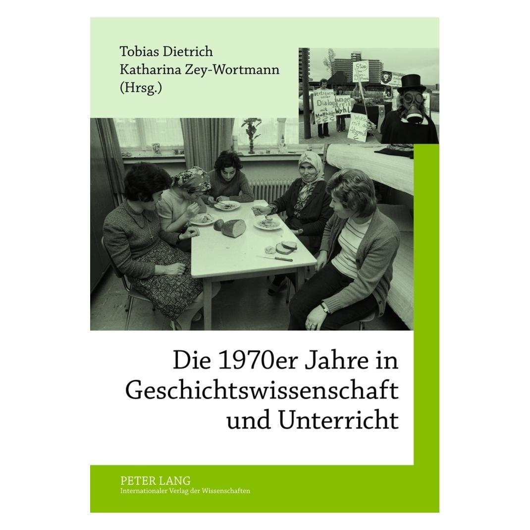 Peter Lang Die 1970er Jahre in Geschichtswissenschaft und Unterricht (Deutsch, Softcover, Katharina Zey-Wortmann, Tobias Dietrich) (56025844)