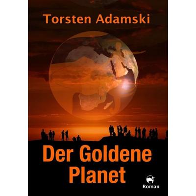 Der Goldene Planet, Taschenbuch von Torsten Adamski, Tredition, 978-3-347-17627-0
