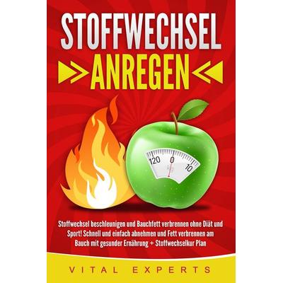 Stoffwechsel anregen: Stoffwechsel beschleunigen und Bauchfett verbrennen ohne Diät und Sport! Schnell und einfach abnehmen und Fett verbrennen am