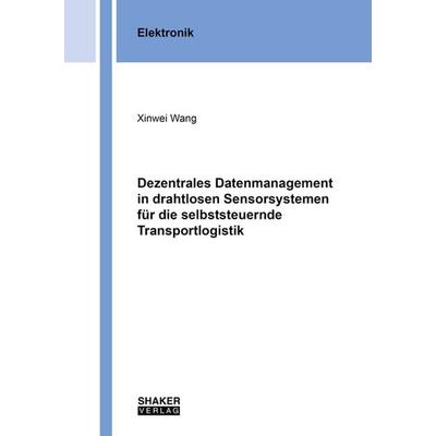 Dezentrales Datenmanagement in drahtlosen Sensorsystemen für die selbststeuernde Transportlogistik, Taschenbuch von Xinwei Wang, Shaker Media,