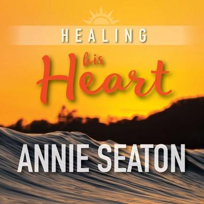 Healing His Heart - Annie Seaton, Audio, 9781787828094