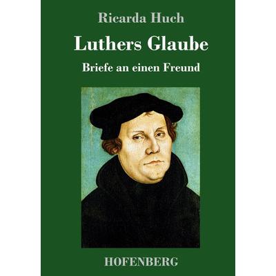 Luthers Glaube, Gebundene Ausgabe von Ricarda Octavia Huch, Hofenberg, 978-3-7437-2279-8