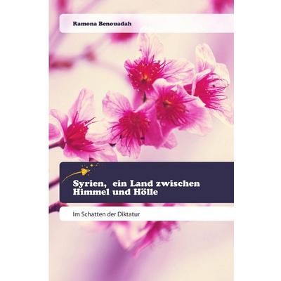 Syrien, ein Land zwischen Himmel und Hölle, Taschenbuch von Ramona Benouadah, Goldene Rakete, 978-620-0-52110-1
