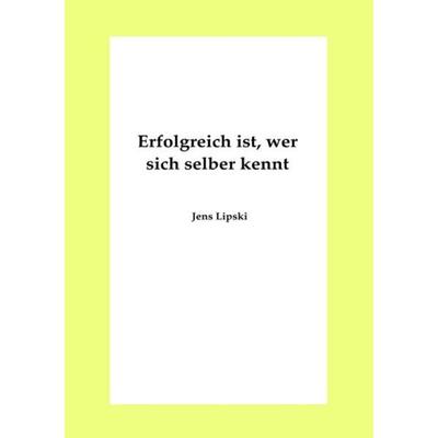 Erfolgreich ist, wer sich selber kennt, Taschenbuch von Jens Lipski, Epubli, 978-3-7418-8870-0