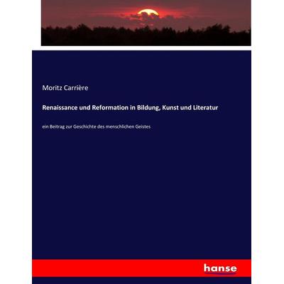 Renaissance und Reformation in Bildung, Kunst und Literatur, Taschenbuch von Moritz Carrière, Hansebooks, 978-3-7436-0065-2