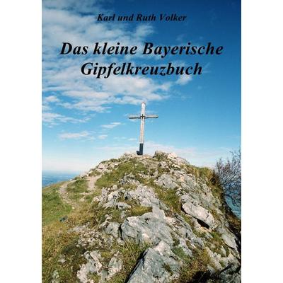 Das kleine Bayerische Gipfelkreuzbuch, Taschenbuch von Karl Volker, Epubli, 978-3-8442-0201-4