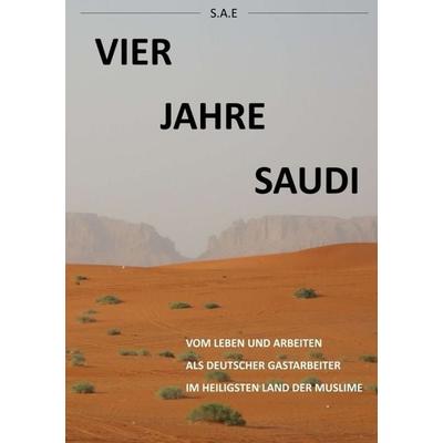 Vier Jahre Saudi, Taschenbuch von S.A. E., Tredition, 978-3-7345-0445-7