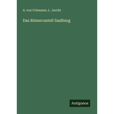 Das Römercastell Saalburg, Taschenbuch von A. Cohausen,L. Jacobi, Antigonos Verlag, 978-3-563-16698-7