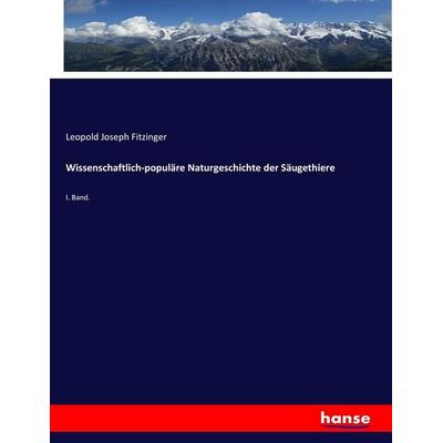 Wissenschaftlich-populäre Naturgeschichte der Säugethiere, Taschenbuch von Leopold Joseph Fitzinger, Hansebooks, 978-3-7434-6848-1
