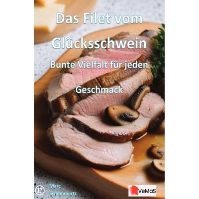 Das Filet vom Glücksschwein - Bunte Vielfalt für jeden Geschmack, Taschenbuch von Marc Schommertz, Epubli, 978-3-8197-7636-6