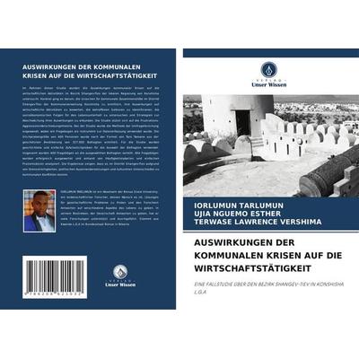 Auswirkungen der Kommunalen Krisen Auf die Wirtschaftstätigkeit, Taschenbuch von Iorlumun Tarlumun,Ujia Nguemo Esther,Terwase Lawrence Vershima,