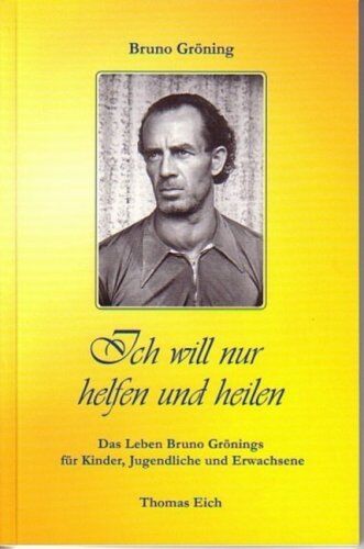 Thomas Eich - Ich will nur helfen und heilen: Das Leben Bruno Grönings für Kinder, Jugendliche und Erwachsene - Preis vom 10.10.2026 11:48:34 h
