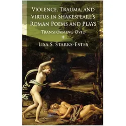 Violence, Trauma, and Virtus in Shakespeare's Roman Poems and Plays, Fachbücher von L. Starks-Estes