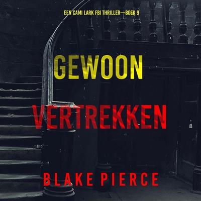Gewoon Vertrekken (Een Cami Lark FBI Thriller—Boek 9) - Blake Pierce, Audio, 9798341570917