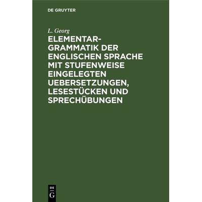 Elementargrammatik der englischen Sprache mit stufenweise eingelegten Uebersetzungen, Lesestücken und Sprechübungen, Gebundene Ausgabe von L. Georg,