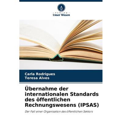 Übernahme der internationalen Standards des öffentlichen Rechnungswesens (IPSAS), Taschenbuch von Carla Rodrigues,Teresa Alves, Verlag Unser Wissen,