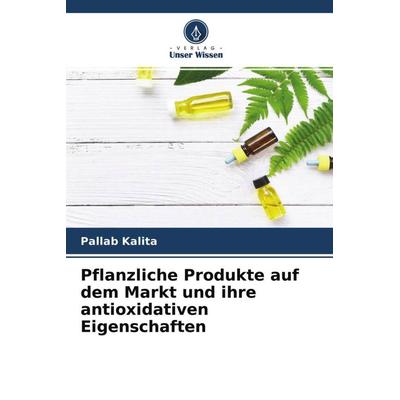 Pflanzliche Produkte auf dem Markt und ihre antioxidativen Eigenschaften, Taschenbuch von Pallab Kalita, Verlag Unser Wissen, 978-620-4-64435-6