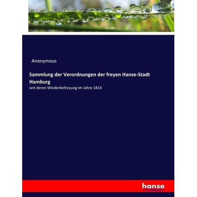 Sammlung der Verordnungen der freyen Hanse-Stadt Hamburg, Taschenbuch von Anonymous, Hansebooks, 978-3-7447-2101-1