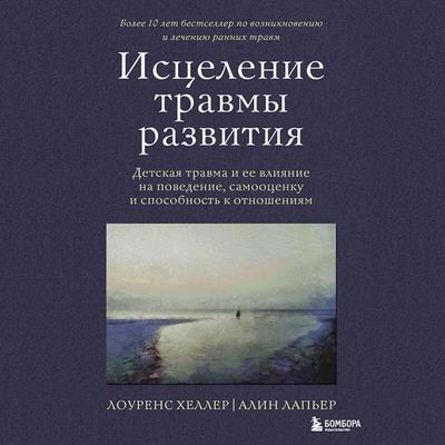Istselenie travmy razvitiya. Detskaya travma i ee vliyanie na povedenie, samootsenku i sposobnost k otnosheniyam - Lawrence Heller, Audio,