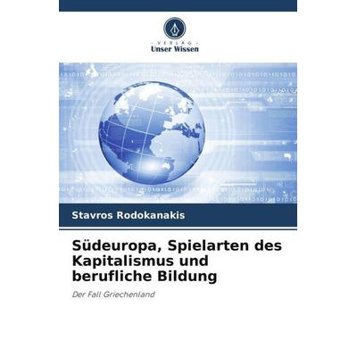Südeuropa, Spielarten des Kapitalismus und berufliche Bildung, Taschenbuch von Stavros Rodokanakis, Verlag Unser Wissen, 978-620-6-27055-3