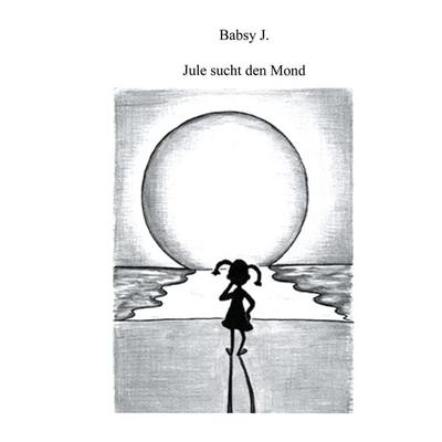 Jule sucht den Mond, Taschenbuch von Babsy J., BoD – Books on Demand, 978-3-8370-0518-9