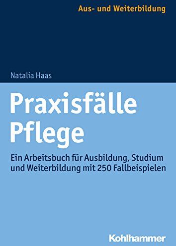 Natalia Haas - Praxisfälle Pflege: Ein Arbeitsbuch für Ausbildung, Studium und Weiterbildung mit 250 Fallbeispielen - Preis vom 12.10.2026 11:37:12 h