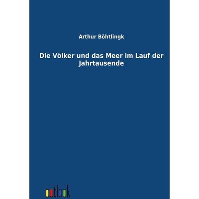 Die Völker und das Meer im Lauf der Jahrtausende, Taschenbuch von Arthur Böhtlingk, Outlook, 978-3-86403-272-1