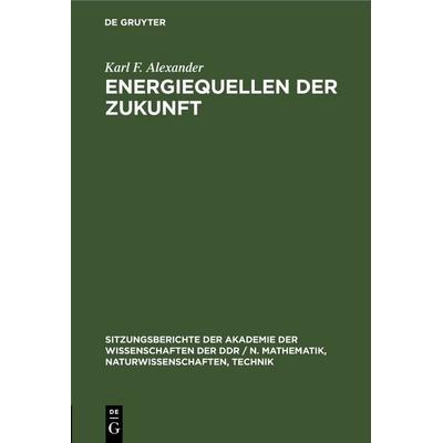 Energiequellen der Zukunft, Gebundene Ausgabe von Karl F. Alexander, De Gruyter, 978-3-11-250393-5