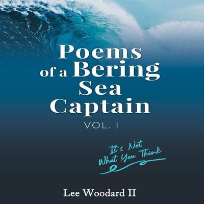 Poems of a Bering Sea Captain Vol 1 - Lee Woodard II, Audio, 9781953598660