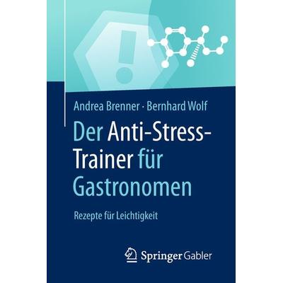 Der Anti-Stress-Trainer für Gastronomen, Taschenbuch von Andrea Brenner,Bernhard Wolf, Springer Fachmedien Wiesbaden GmbH, 978-3-658-22190-4